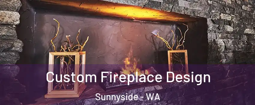 Custom Fireplace Design Sunnyside - WA