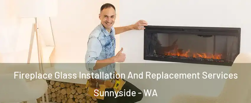 Fireplace Glass Installation And Replacement Services Sunnyside - WA