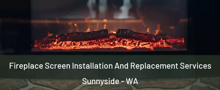 Fireplace Screen Installation And Replacement Services Sunnyside - WA