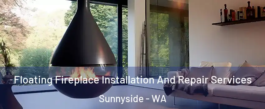 Floating Fireplace Installation And Repair Services Sunnyside - WA