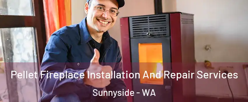 Pellet Fireplace Installation And Repair Services Sunnyside - WA