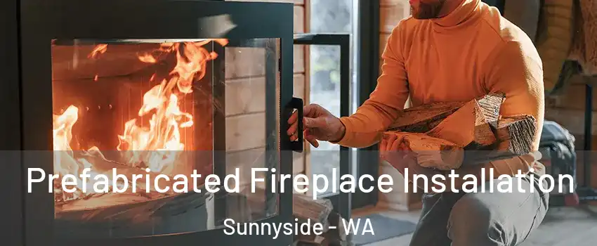  Prefabricated Fireplace Installation Sunnyside - WA
